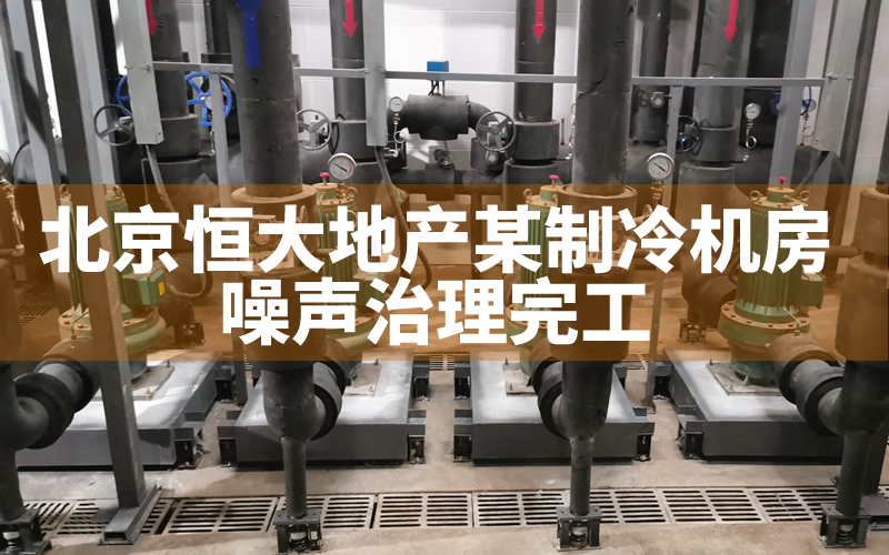 北京恒大地產(chǎn)制冷機(jī)房噪聲治理順利完工